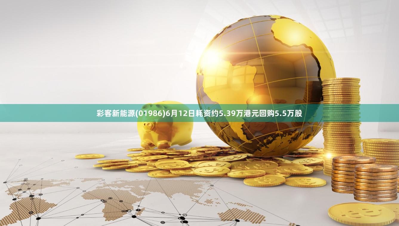 彩客新能源(01986)6月12日耗资约5.39万港元回购5.5万股