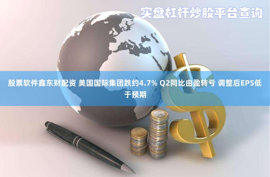 股票软件鑫东财配资 美国国际集团跌约4.7% Q2同比由盈转亏 调整后EPS低于预期
