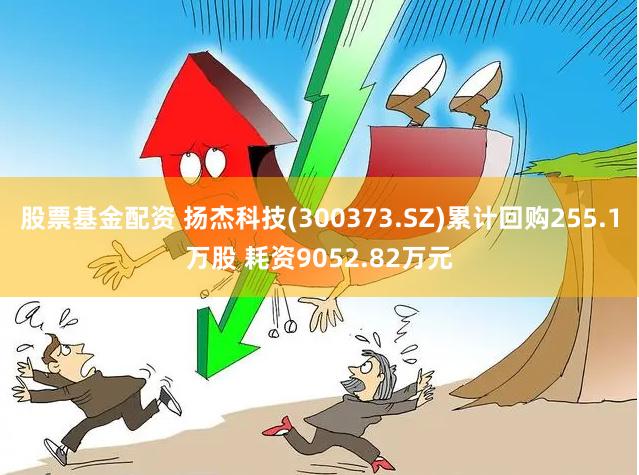 股票基金配资 扬杰科技(300373.SZ)累计回购255.1万股 耗资9052.82万元