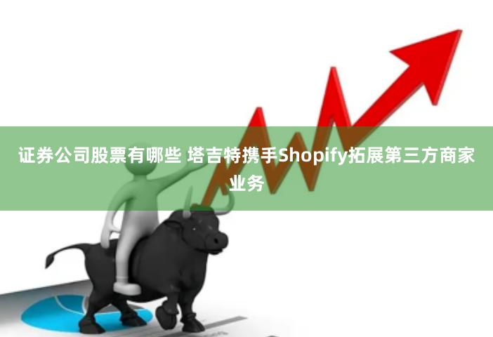 证券公司股票有哪些 塔吉特携手Shopify拓展第三方商家业务