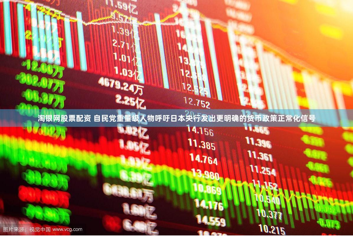 淘银网股票配资 自民党重量级人物呼吁日本央行发出更明确的货币政策正常化信号