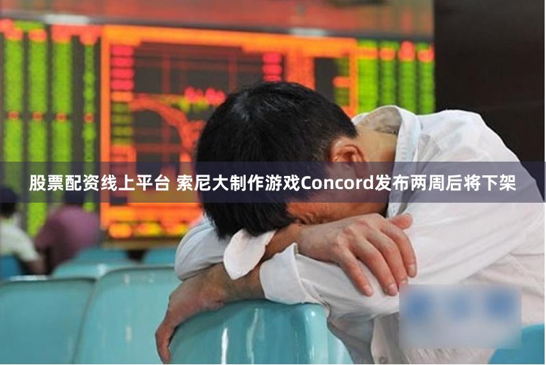 股票配资线上平台 索尼大制作游戏Concord发布两周后将下架