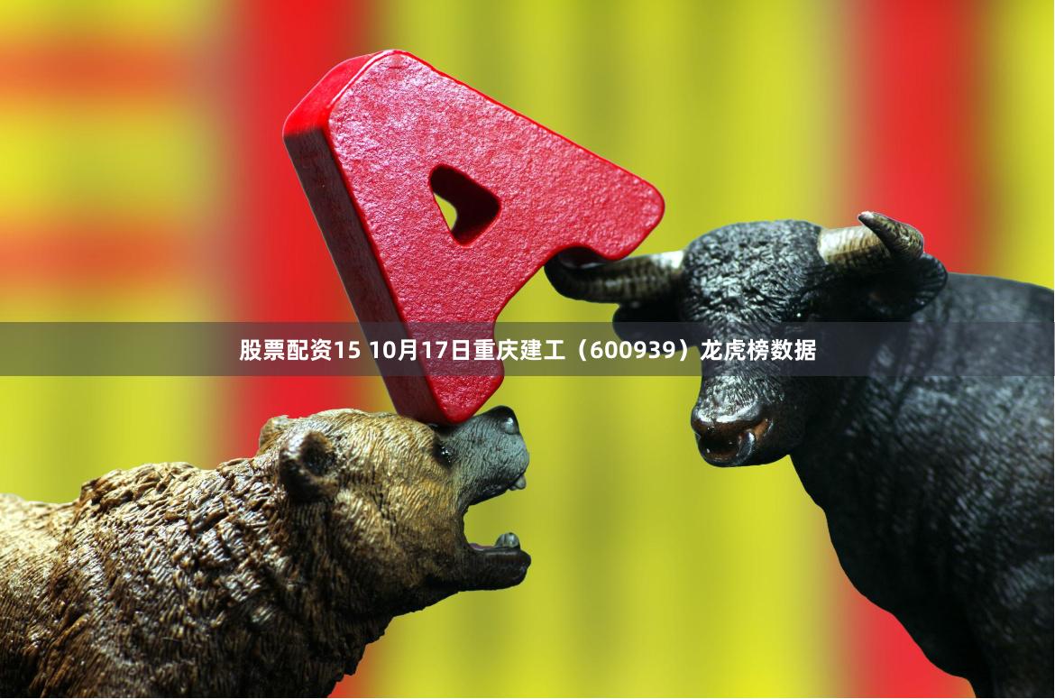 股票配资15 10月17日重庆建工（600939）龙虎榜数据