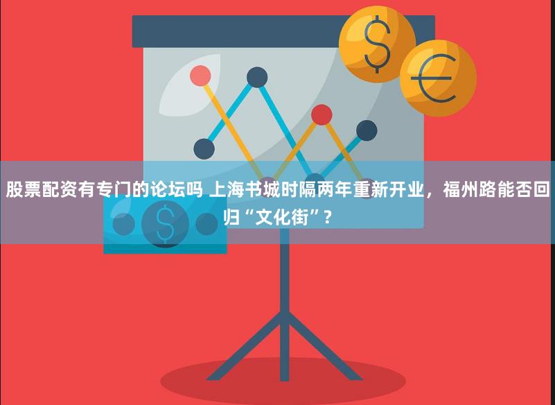 股票配资有专门的论坛吗 上海书城时隔两年重新开业，福州路能否回归“文化街”?