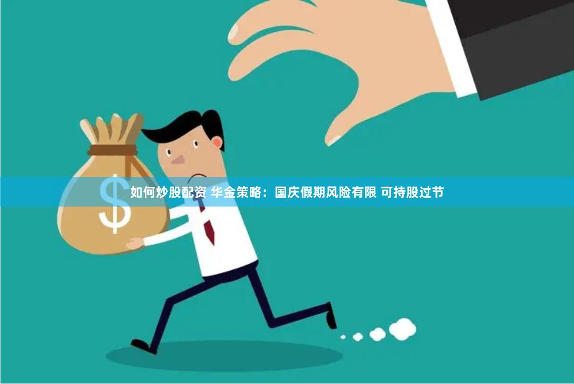 如何炒股配资 华金策略：国庆假期风险有限 可持股过节