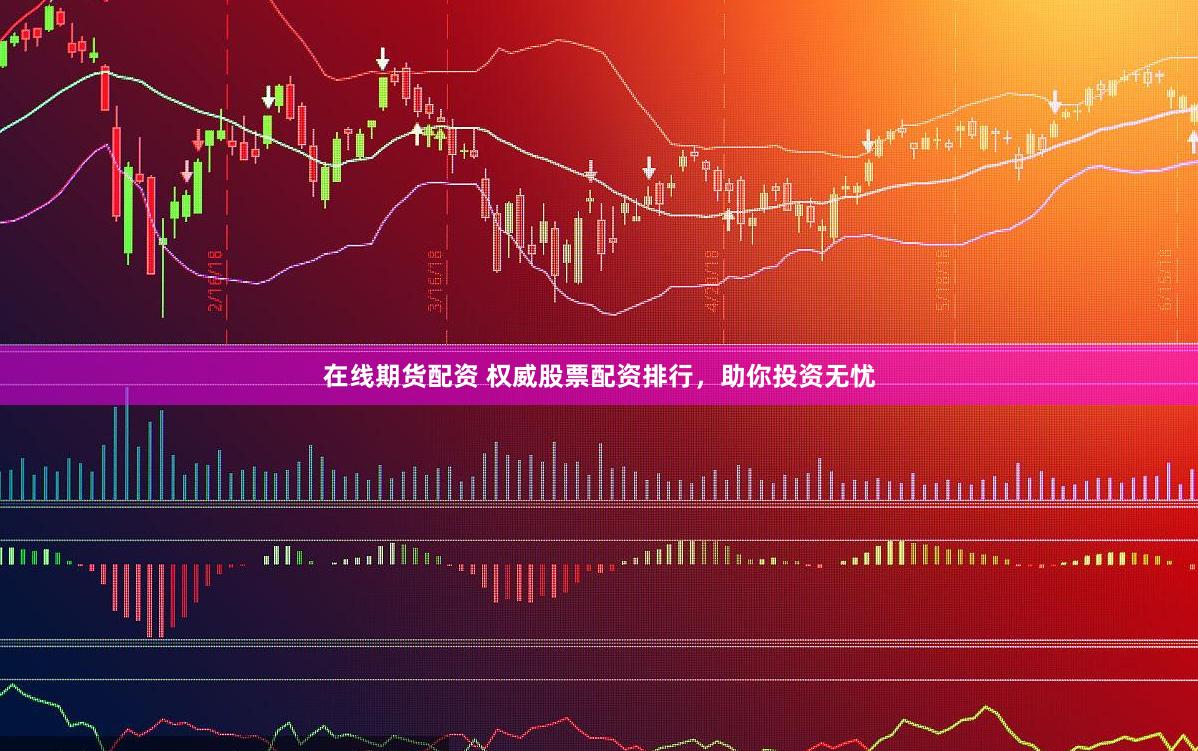 在线期货配资 权威股票配资排行，助你投资无忧