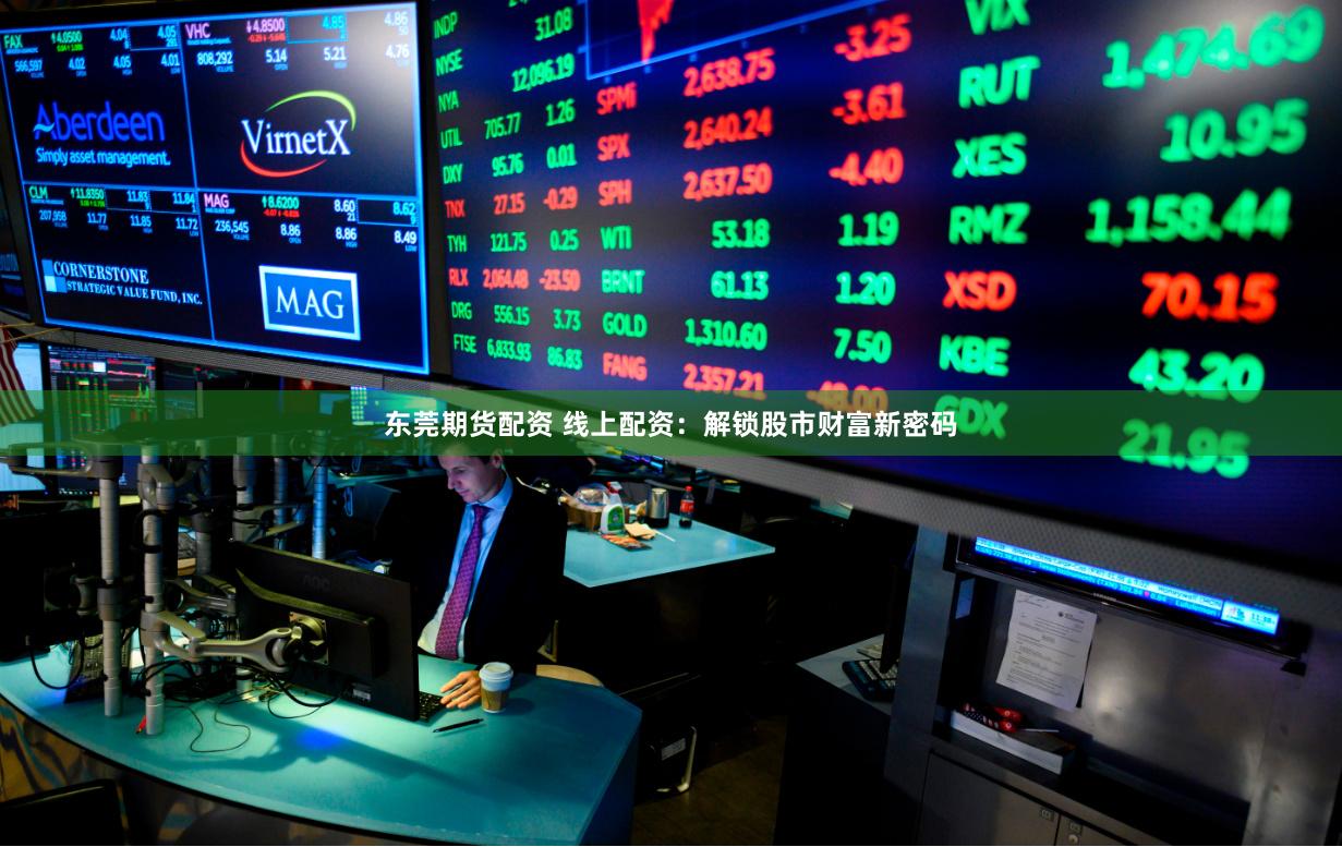 东莞期货配资 线上配资：解锁股市财富新密码